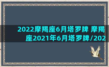 2022摩羯座6月塔罗牌 摩羯座2021年6月塔罗牌/2022摩羯座6月塔罗牌 摩羯座2021年6月塔罗牌-我的网站